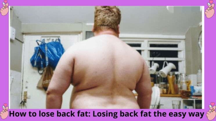 How to lose back fat men: how to lose back fat women | Your Easy Method